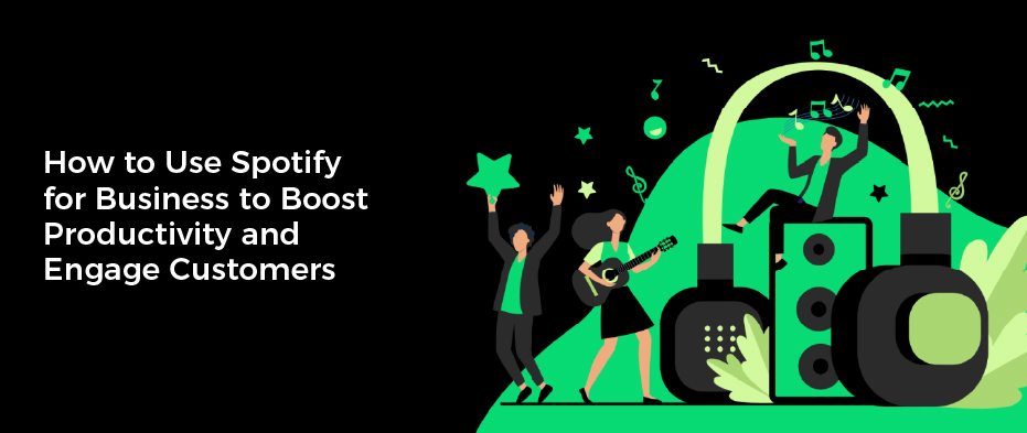 How to Use Spotify for Business to Boost Productivity and Engage Customers